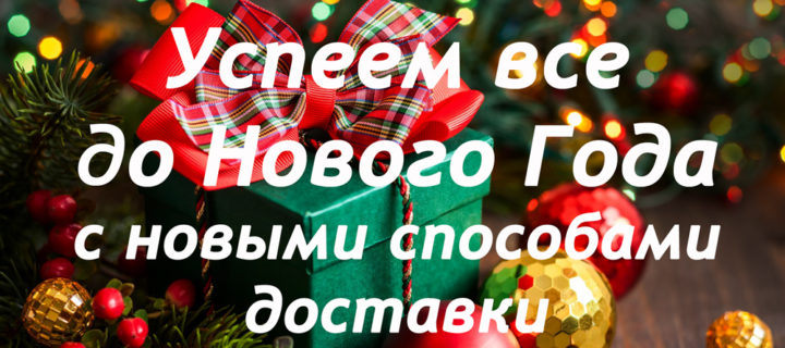 Новые способы доставики — чтобы все подарки успели до НГ